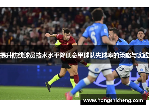 提升防线球员技术水平降低意甲球队失球率的策略与实践