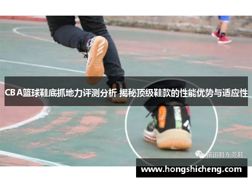 CBA篮球鞋底抓地力评测分析 揭秘顶级鞋款的性能优势与适应性
