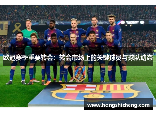 欧冠赛季重要转会：转会市场上的关键球员与球队动态